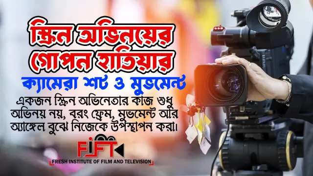 স্ক্রিন অভিনয়ের গোপন হাতিয়ার - ক্যামেরা শট ও মুভমেন্ট